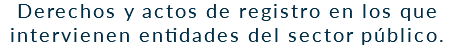 Derechos y actos de registro en los que intervienen entidades del sector público. 