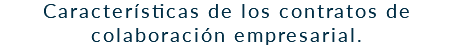 Características de los contratos de colaboración empresarial.