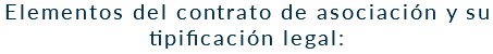 Elementos del contrato de asociación y su tipificación legal: