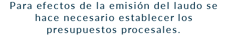 Para efectos de la emisión del laudo se hace necesario establecer los presupuestos procesales.