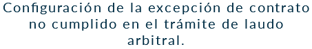 Configuración de la excepción de contrato no cumplido en el trámite de laudo arbitral.