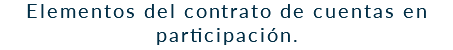 Elementos del contrato de cuentas en participación.